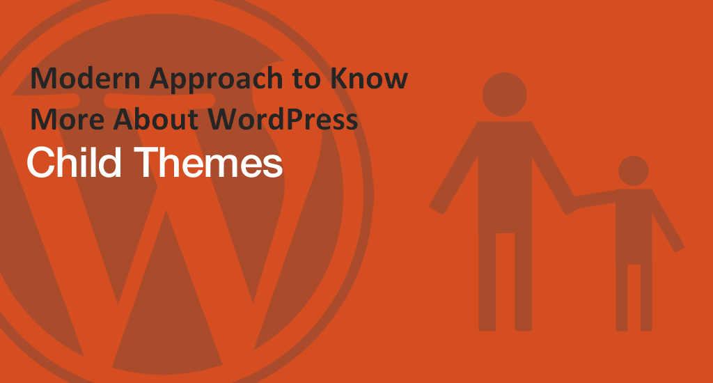 Modern Approach to Know More About WordPress Child Themes