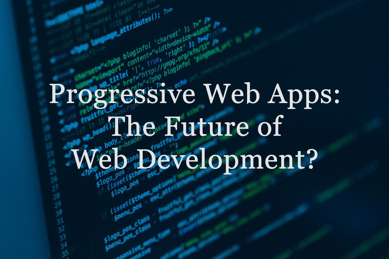 Progressive Web Apps: The Future of Web Development?
