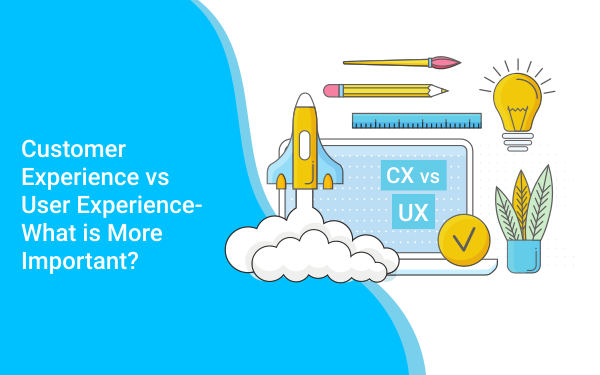 Customer Experience (CX) vs  User Experience (UX) - What is more important?